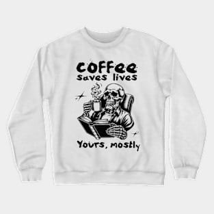 Coffee Saves Lives. Yours, Mostly Crewneck Sweatshirt